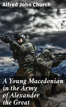 E-Book (epub) A Young Macedonian in the Army of Alexander the Great von Alfred John Church