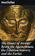 E-Book (epub) The House of Atreus; Being the Agamemnon, the Libation bearers, and the Furies von Aeschylus