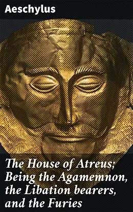 E-Book (epub) The House of Atreus; Being the Agamemnon, the Libation bearers, and the Furies von Aeschylus