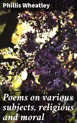 E-Book (epub) Poems on various subjects, religious and moral von Phillis Wheatley