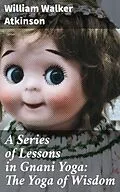 E-Book (epub) A Series of Lessons in Gnani Yoga: The Yoga of Wisdom von William Walker Atkinson
