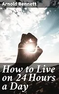 E-Book (epub) How to Live on 24 Hours a Day von Arnold Bennett