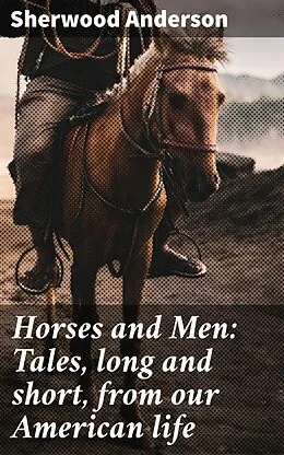 E-Book (epub) Horses and Men: Tales, long and short, from our American life von Sherwood Anderson
