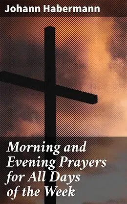 E-Book (epub) Morning and Evening Prayers for All Days of the Week von Johann Habermann