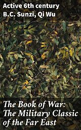 eBook (epub) The Book of War: The Military Classic of the Far East de active 6th century B.C. Sunzi, Qi Wu