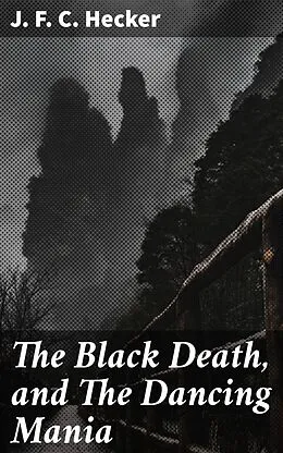 E-Book (epub) The Black Death, and The Dancing Mania von J. F. C. Hecker