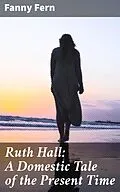 E-Book (epub) Ruth Hall: A Domestic Tale of the Present Time von Fanny Fern