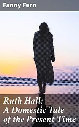 E-Book (epub) Ruth Hall: A Domestic Tale of the Present Time von Fanny Fern