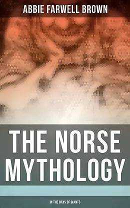 E-Book (epub) The Norse Mythology: In the Days of Giants von Abbie Farwell Brown