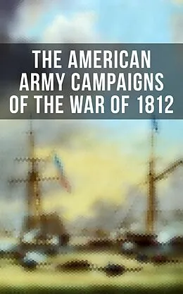 E-Book (epub) The American Army Campaigns of the War of 1812 von John R. Maass, Steven J. Rauch, Richard V. Barbuto