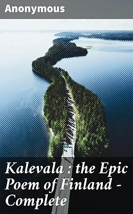 E-Book (epub) Kalevala : the Epic Poem of Finland - Complete von Anonymous