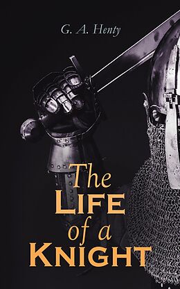 eBook (epub) The Life of a Knight de G. A. Henty