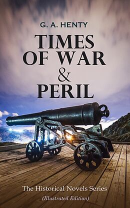 eBook (epub) TIMES OF WAR &amp; PERIL - The Historical Novels Series (Illustrated Edition) de G. A. Henty