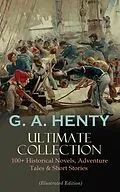 E-Book (epub) G. A. HENTY Ultimate Collection: 100+ Historical Novels, Adventure Tales &amp; Short Stories von G. A. Henty