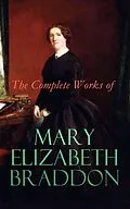 E-Book (epub) The Complete Works of Mary Elizabeth Braddon von Mary Elizabeth Braddon