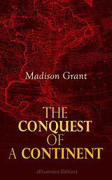 E-Book (epub) The Conquest of a Continent (Illustrated Edition) von Madison Grant