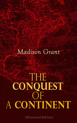 eBook (epub) The Conquest of a Continent (Illustrated Edition) de Madison Grant