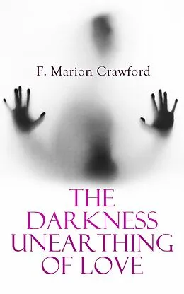 E-Book (epub) The Darkness Unearthing of Love von Francis Marion Crawford