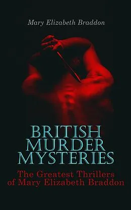 E-Book (epub) BRITISH MURDER MYSTERIES: The Greatest Thrillers of Mary Elizabeth Braddon von Mary Elizabeth Braddon