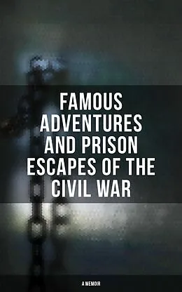 E-Book (epub) Famous Adventures and Prison Escapes of the Civil War (A Memoir) von William Pittenger, A. E. Richards, Basil W. Duke