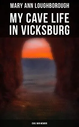E-Book (epub) My Cave Life in Vicksburg (Civil War Memoir) von Mary Ann Loughborough