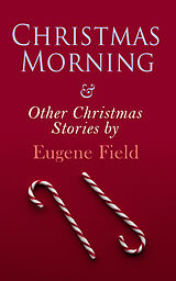 eBook (epub) Christmas Morning &amp; Other Christmas Stories by Eugene Field de Eugene Field