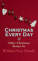 eBook (epub) Christmas Every Day &amp; Other Christmas Stories by William Dean Howells de William Dean Howells