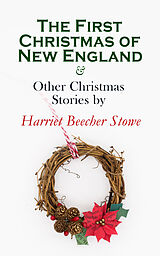 eBook (epub) The First Christmas of New England &amp; Other Christmas Stories by Harriet Beecher Stowe de Harriet Beecher Stowe