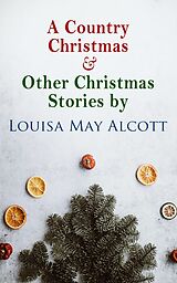 eBook (epub) A Country Christmas &amp; Other Christmas Stories by Louisa May Alcott de Louisa May Alcott