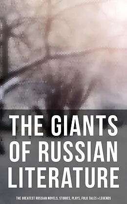E-Book (epub) The Giants of Russian Literature: The Greatest Russian Novels, Stories, Plays, Folk Tales & Legends von Fyodor Dostoevsky, V. N. Garshin, F. K. Sologub