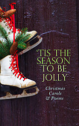 E-Book (epub) TIS THE SEASON TO BE JOLLY - Christmas Carols &amp; Poems von Henry Wadsworth Longfellow, Robert Louis Stevenson, James Montgomery