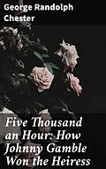 E-Book (epub) Five Thousand an Hour: How Johnny Gamble Won the Heiress von George Randolph Chester