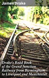 eBook (epub) Drake's Road Book of the Grand Junction Railway from Birmingham to Liverpool and Manchester de active 1825 James Drake