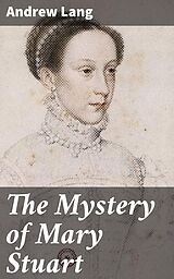 eBook (epub) The Mystery of Mary Stuart de Andrew Lang