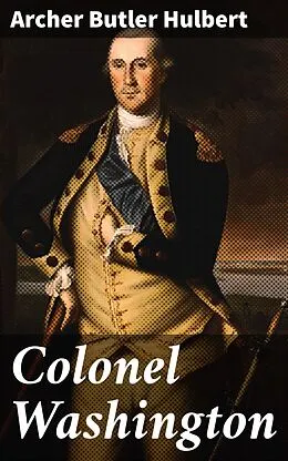 E-Book (epub) Colonel Washington von Archer Butler Hulbert
