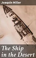E-Book (epub) The Ship in the Desert von Joaquin Miller