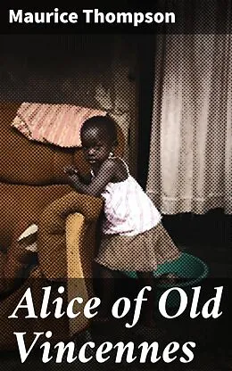 E-Book (epub) Alice of Old Vincennes von Maurice Thompson