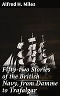 E-Book (epub) Fifty-two Stories of the British Navy, from Damme to Trafalgar von Alfred H. Miles