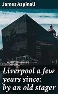 E-Book (epub) Liverpool a few years since: by an old stager von James Aspinall