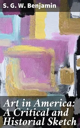 E-Book (epub) Art in America: A Critical and Historial Sketch von S. G. W. Benjamin