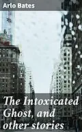 E-Book (epub) The Intoxicated Ghost, and other stories von Arlo Bates