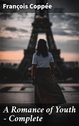 E-Book (epub) A Romance of Youth - Complete von François Coppée