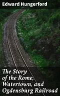 E-Book (epub) The Story of the Rome, Watertown, and Ogdensburg Railroad von Edward Hungerford