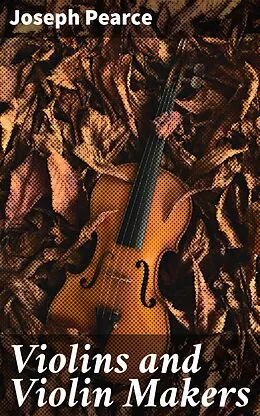 E-Book (epub) Violins and Violin Makers von Joseph Pearce
