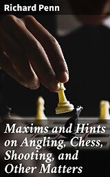 E-Book (epub) Maxims and Hints on Angling, Chess, Shooting, and Other Matters von Richard Penn