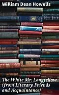 E-Book (epub) The White Mr. Longfellow (from Literary Friends and Acquaintance) von William Dean Howells
