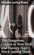E-Book (epub) The Dangerous Classes of New York, and Twenty Years' Work Among Them von Charles Loring Brace