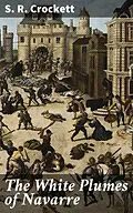 E-Book (epub) The White Plumes of Navarre von S. R. Crockett