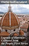 E-Book (epub) Legends of Florence: Collected from the People, First Series von Charles Godfrey Leland