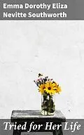 E-Book (epub) Tried for Her Life von Emma Dorothy Eliza Nevitte Southworth